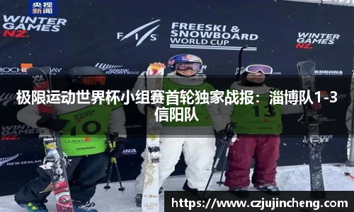 极限运动世界杯小组赛首轮独家战报：淄博队1-3信阳队