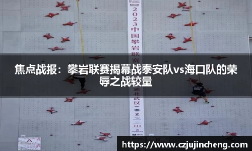 焦点战报：攀岩联赛揭幕战泰安队vs海口队的荣辱之战较量