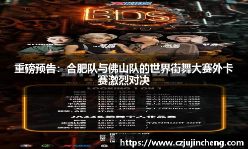 重磅预告：合肥队与佛山队的世界街舞大赛外卡赛激烈对决