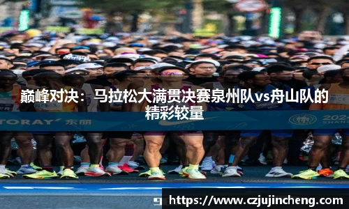 巅峰对决：马拉松大满贯决赛泉州队vs舟山队的精彩较量