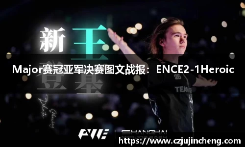 Major赛冠亚军决赛图文战报：ENCE2-1Heroic