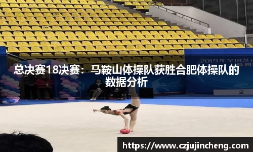 总决赛18决赛：马鞍山体操队获胜合肥体操队的数据分析