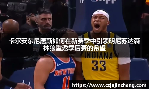 卡尔安东尼唐斯如何在新赛季中引领明尼苏达森林狼重返季后赛的希望